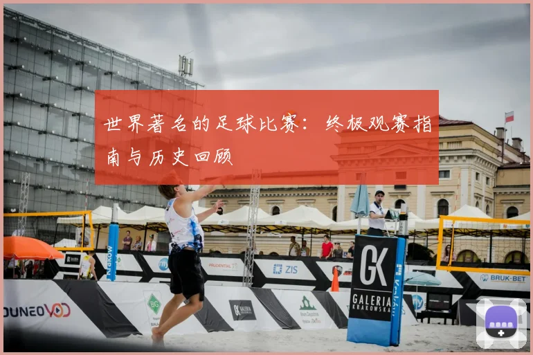 世界著名的足球比赛:终极观赛指南与历史回顾